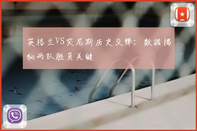 英格兰VS突尼斯历史交锋：数据揭秘两队胜负关键