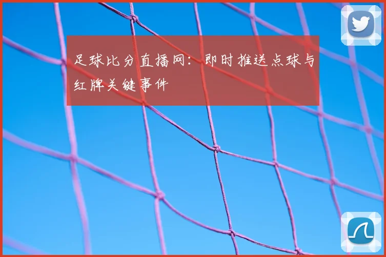 足球比分直播网:即时推送点球与红牌关键事件